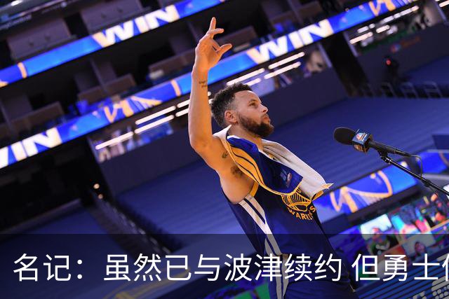 名记：虽然已与波津续约 但勇士仍有条件同时得到浓眉和詹姆斯
